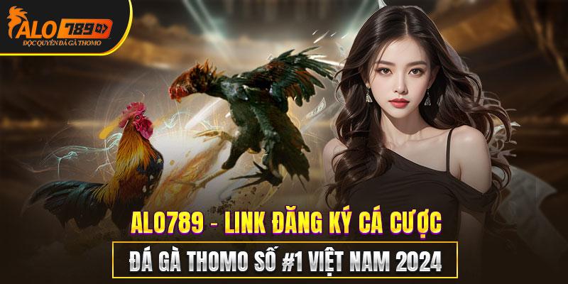 Alo789 Link Đăng Ký Cá Cược Đá Gà Thomo Số #1 Việt Nam 2024